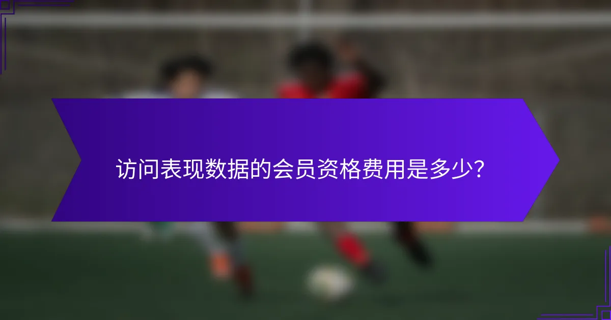 访问表现数据的会员资格费用是多少?