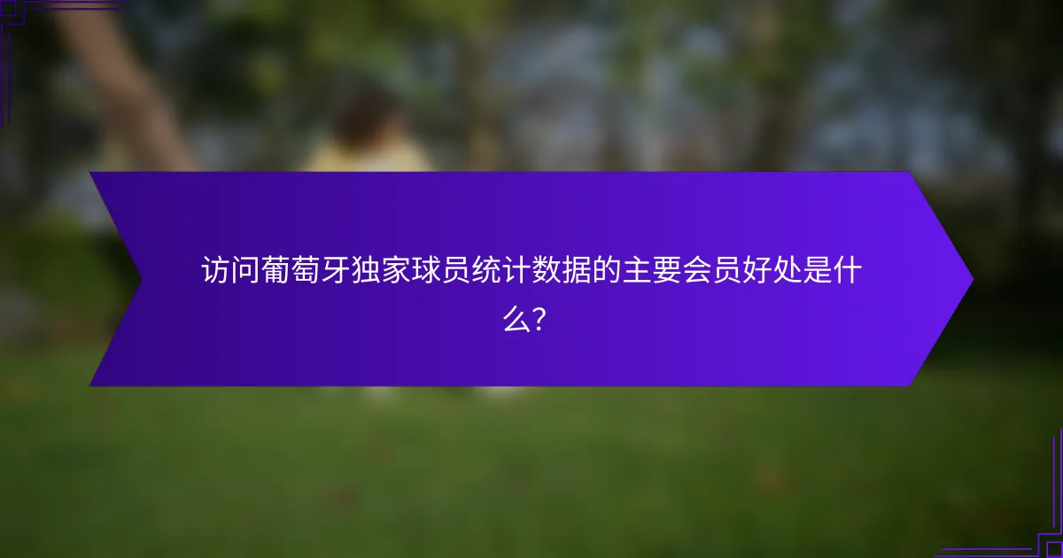 访问葡萄牙独家球员统计数据的主要会员好处是什么?