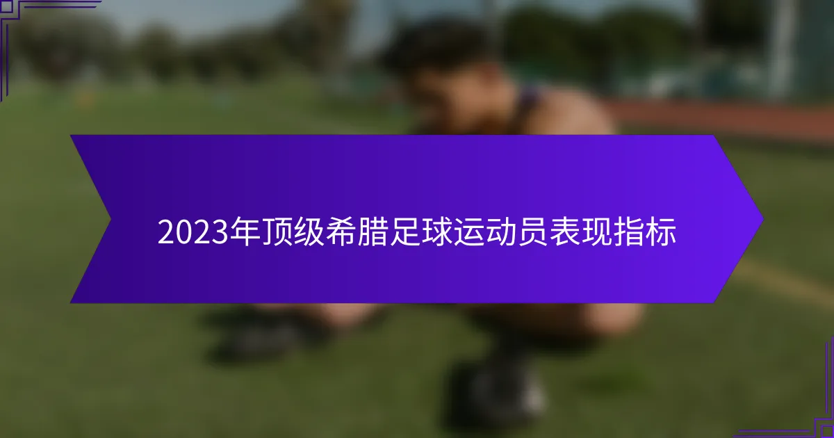 2023年顶级希腊足球运动员表现指标