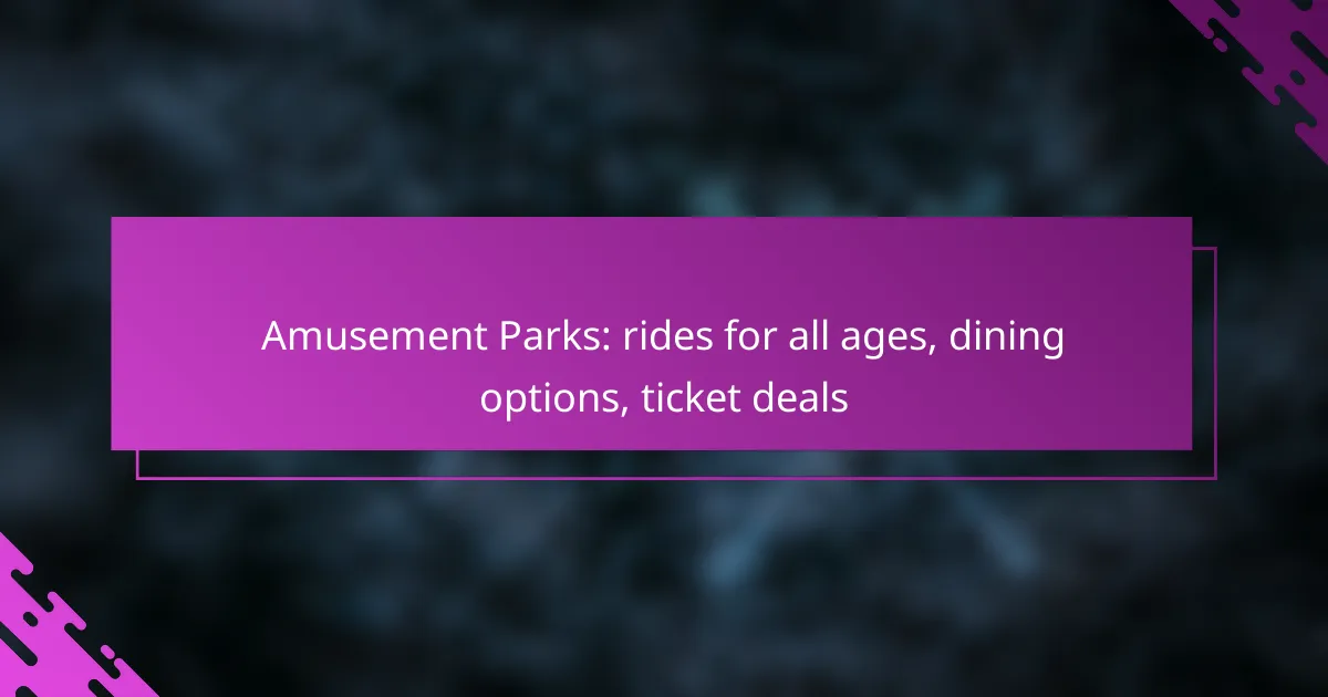Amusement Parks: rides for all ages, dining options, ticket deals