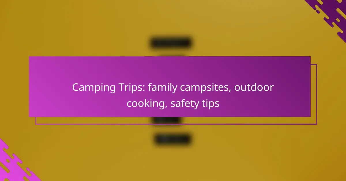 Camping Trips: family campsites, outdoor cooking, safety tips