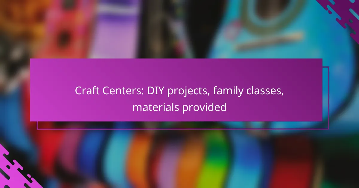 Craft Centers: DIY projects, family classes, materials provided