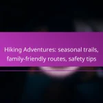 Hiking Adventures: seasonal trails, family-friendly routes, safety tips