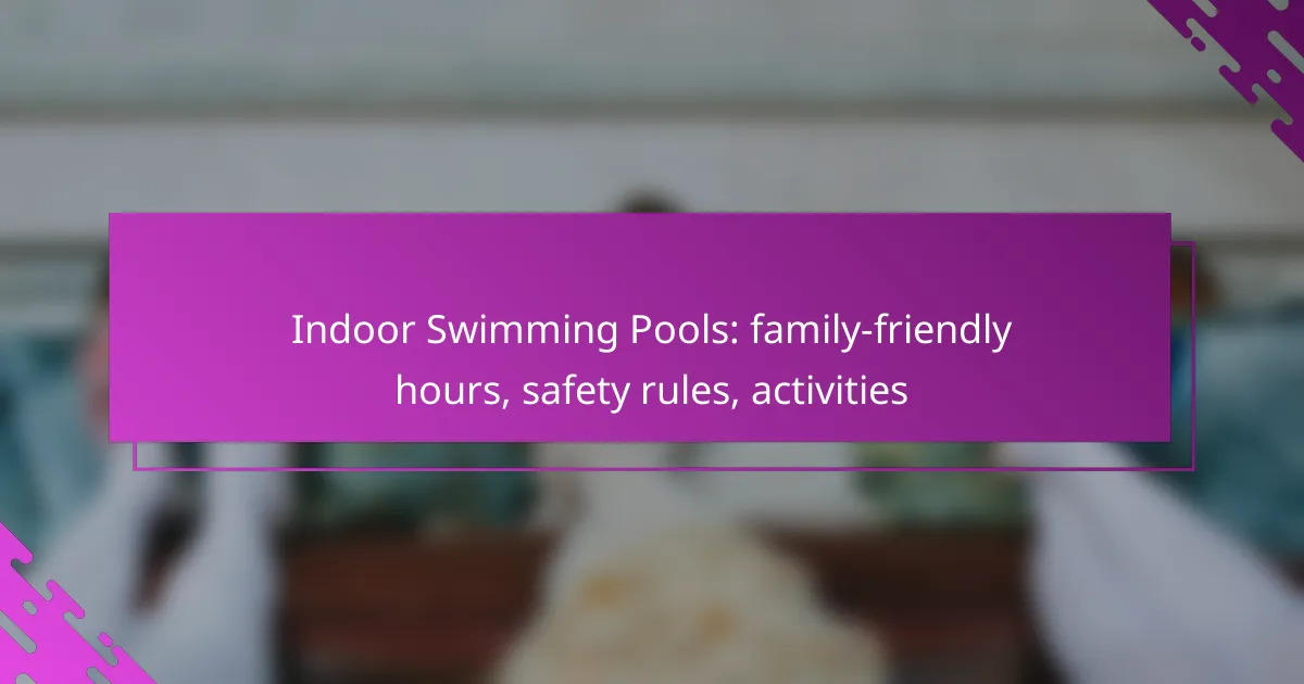 Indoor Swimming Pools: family-friendly hours, safety rules, activities