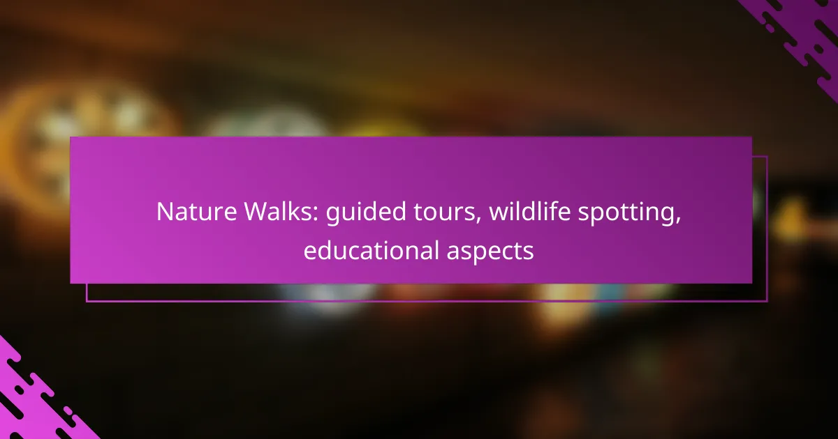 Nature Walks: guided tours, wildlife spotting, educational aspects