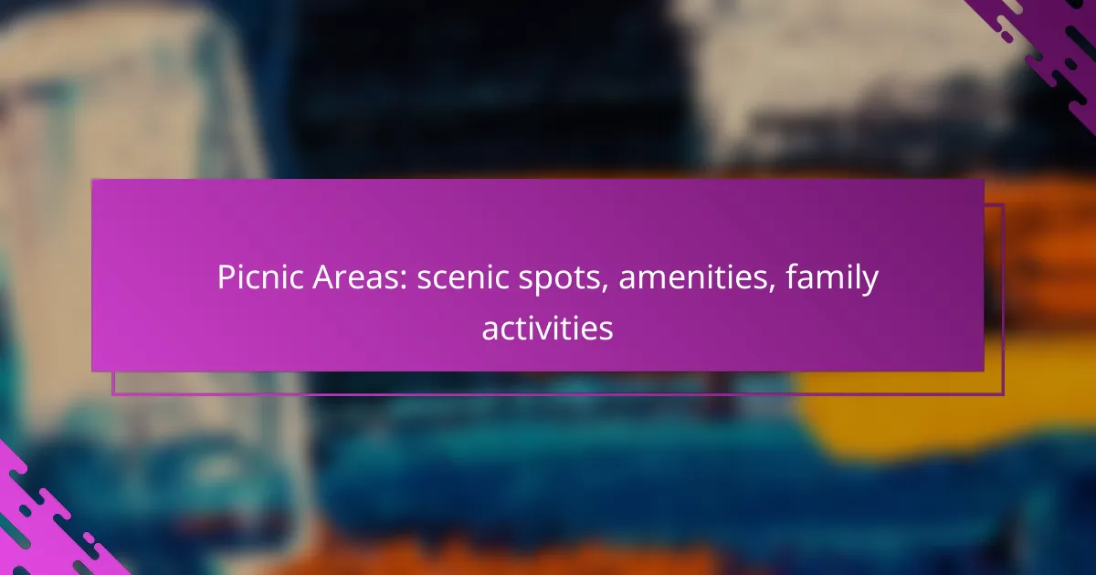 Picnic Areas: scenic spots, amenities, family activities