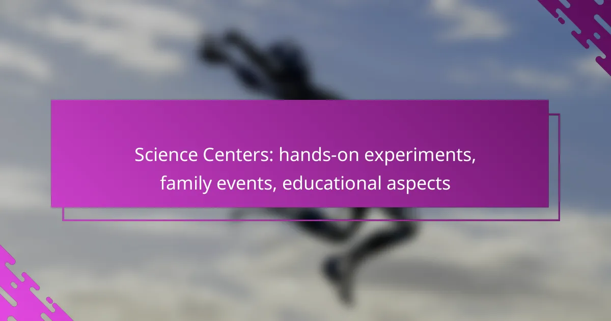 Science Centers: hands-on experiments, family events, educational aspects