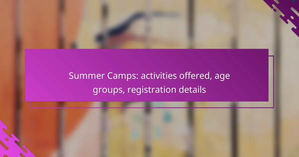 Summer Camps: activities offered, age groups, registration details