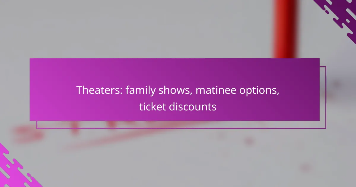 Theaters: family shows, matinee options, ticket discounts