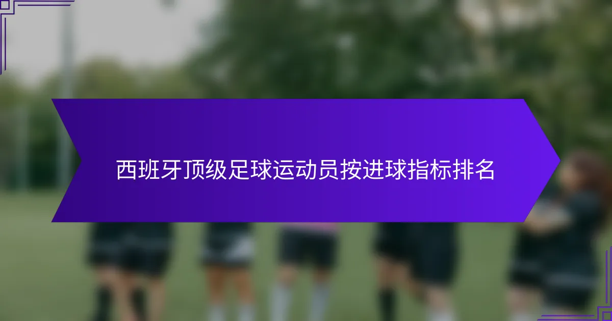 西班牙顶级足球运动员按进球指标排名