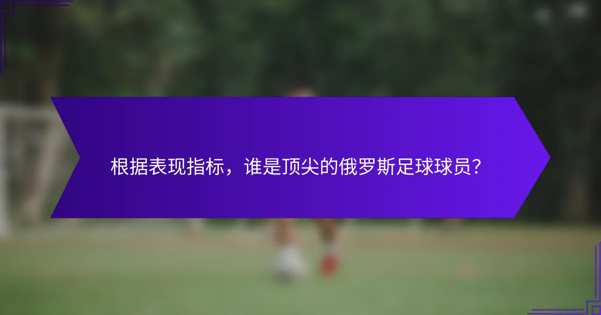 根据表现指标,谁是顶尖的俄罗斯足球球员?
