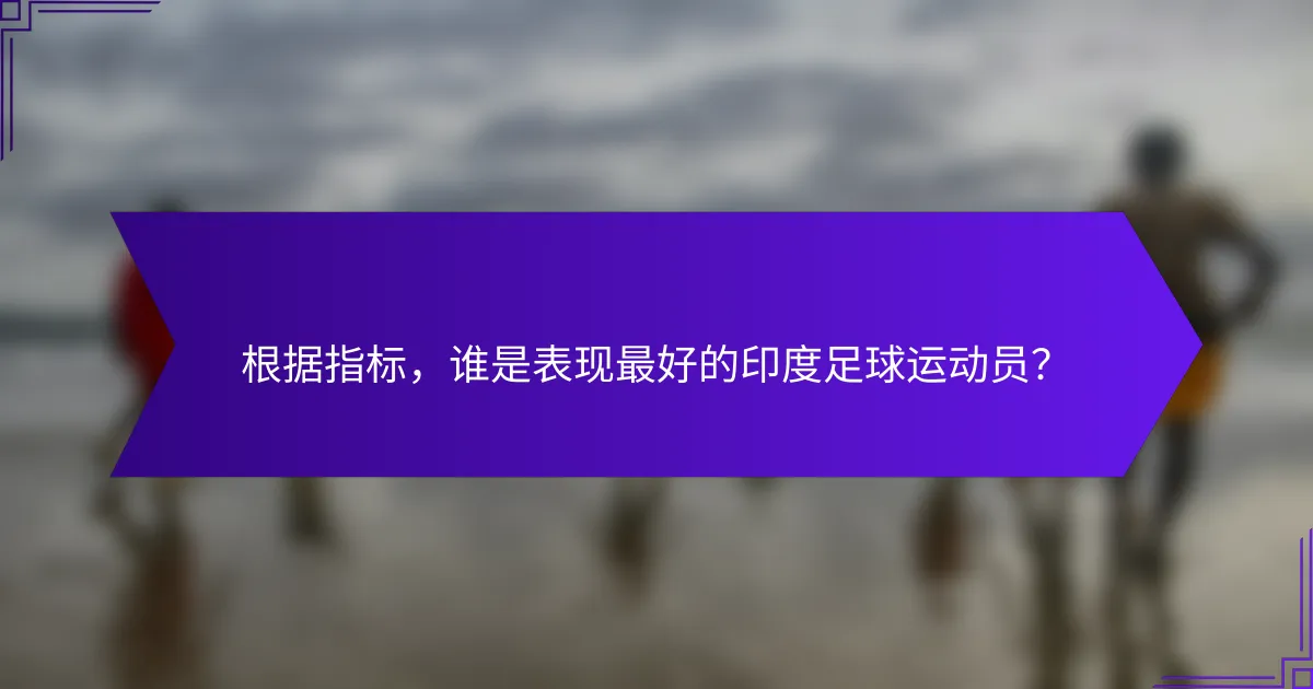 根据指标,谁是表现最好的印度足球运动员?