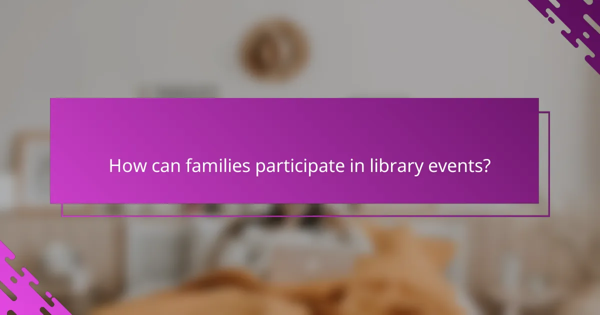 How can families participate in library events?