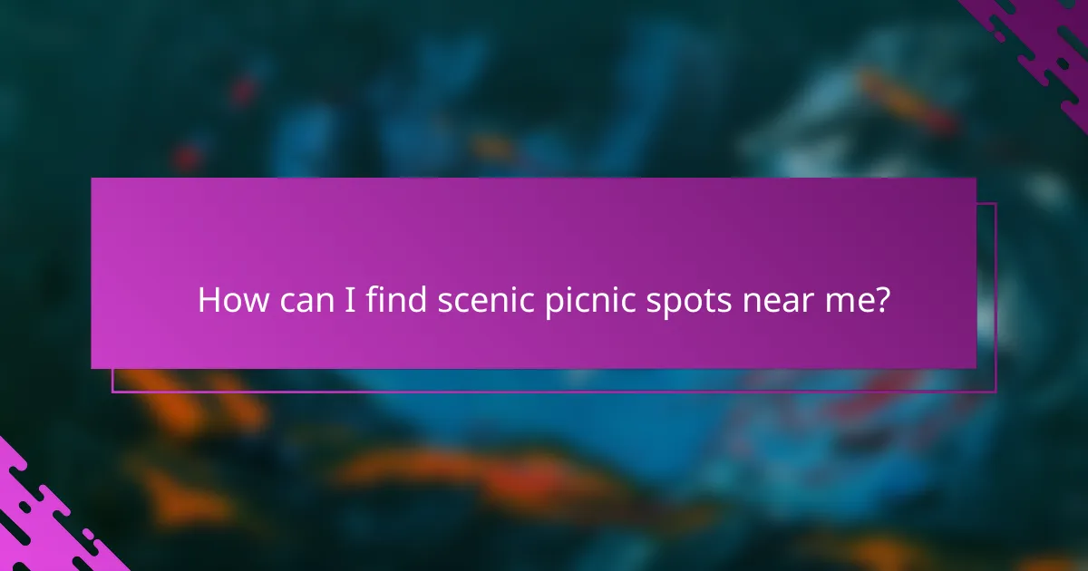 How can I find scenic picnic spots near me?
