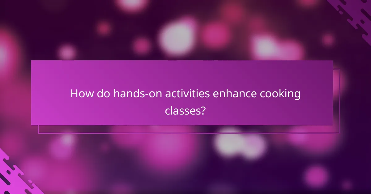 How do hands-on activities enhance cooking classes?
