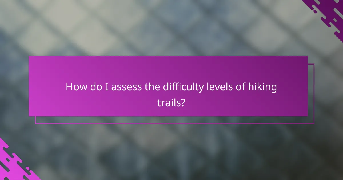 How do I assess the difficulty levels of hiking trails?