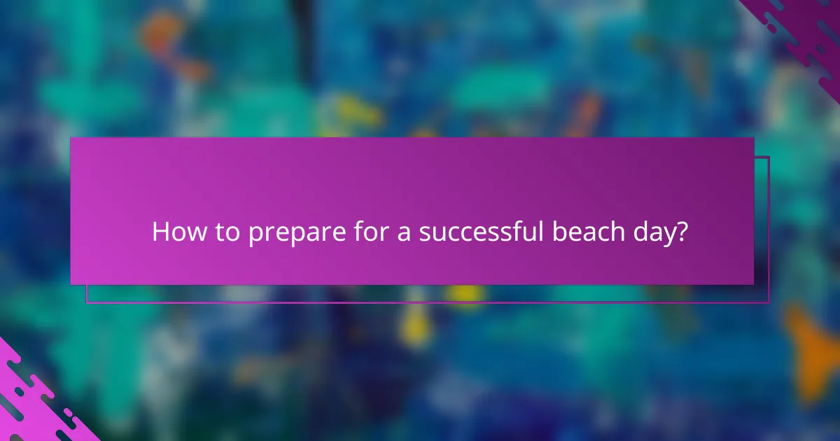 How to prepare for a successful beach day?