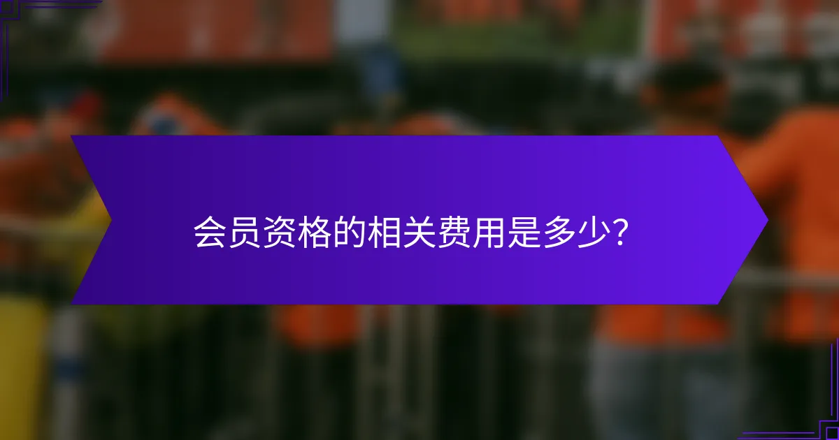 会员资格的相关费用是多少？