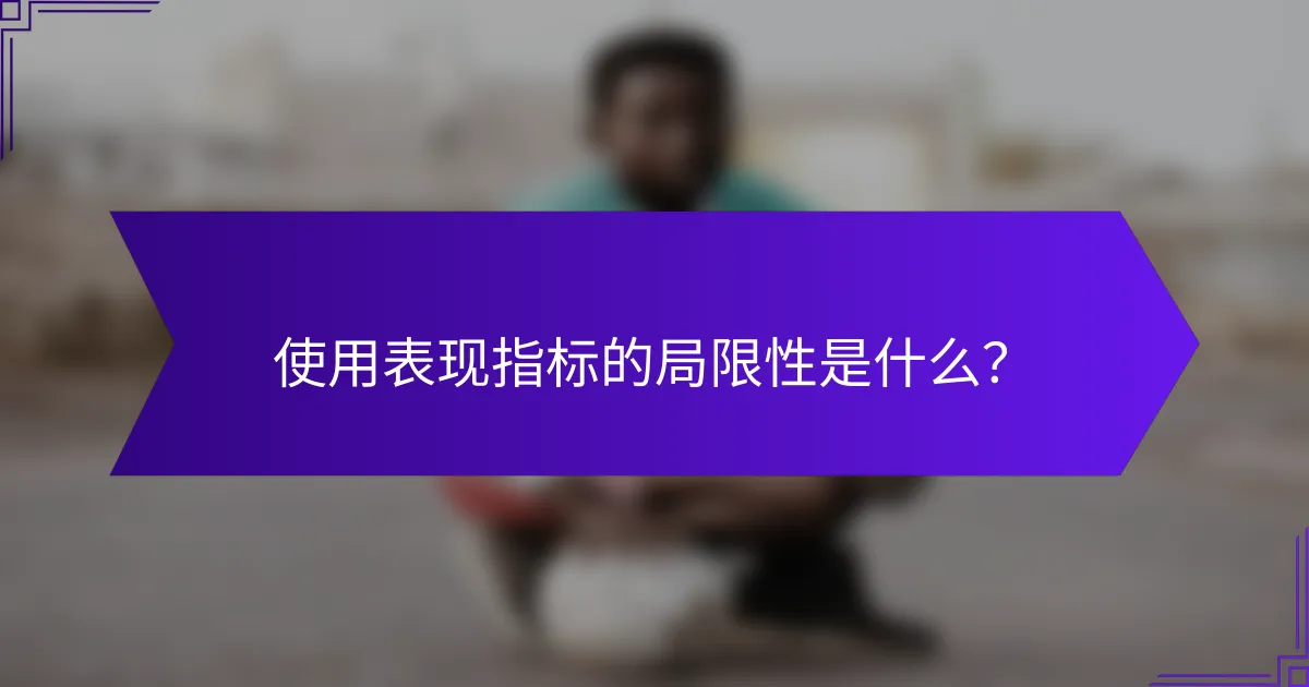 使用表现指标的局限性是什么？