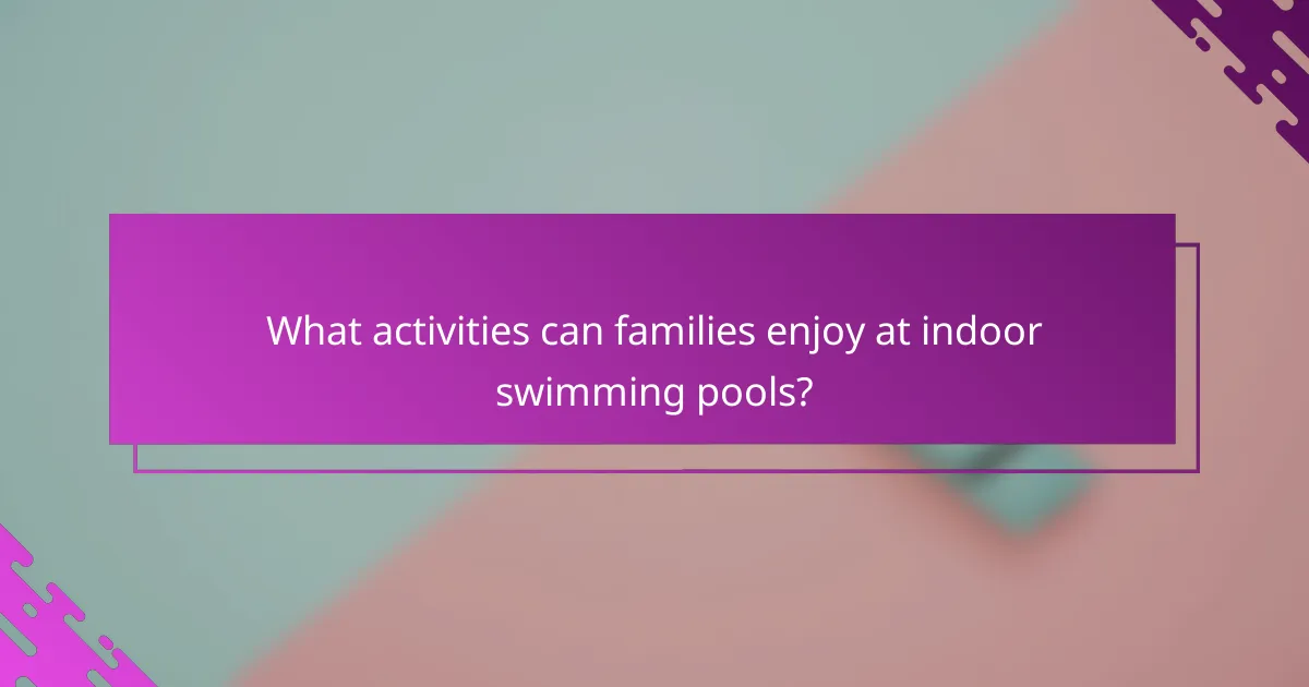 What activities can families enjoy at indoor swimming pools?