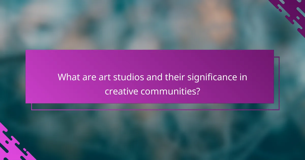 What are art studios and their significance in creative communities?