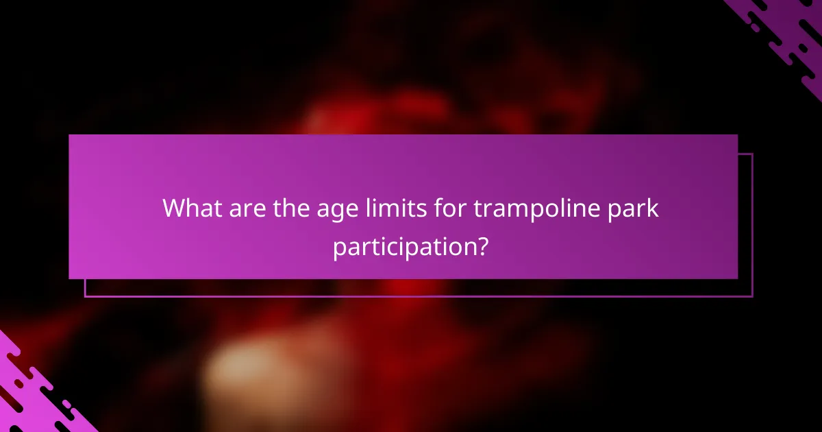 What are the age limits for trampoline park participation?