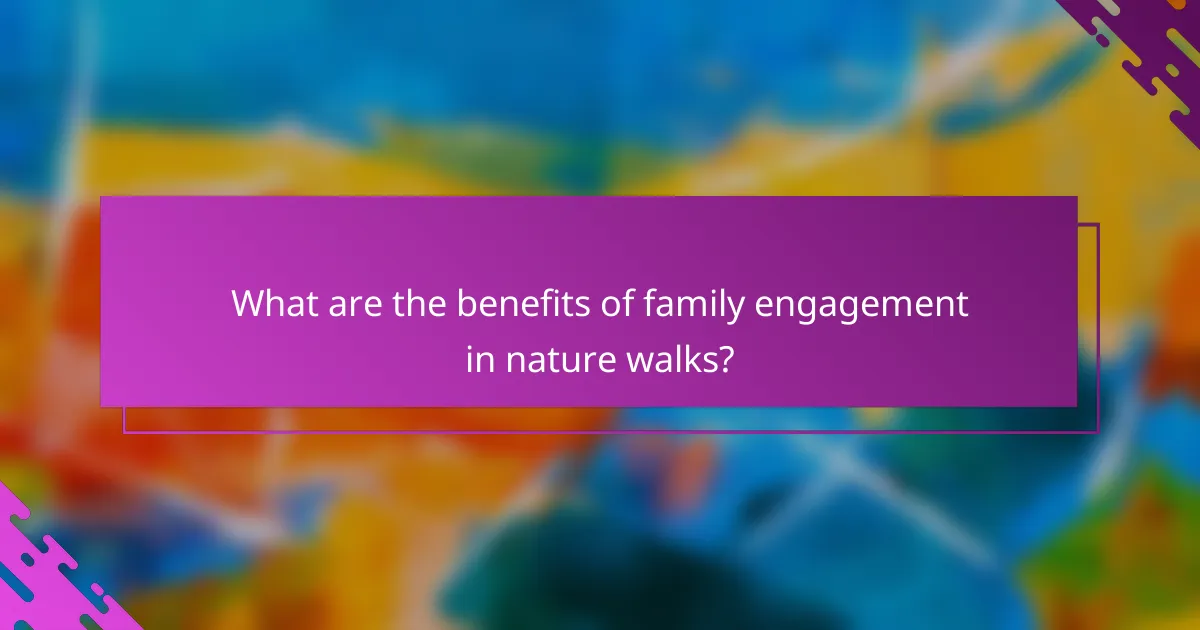 What are the benefits of family engagement in nature walks?