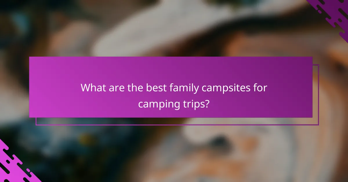 What are the best family campsites for camping trips?
