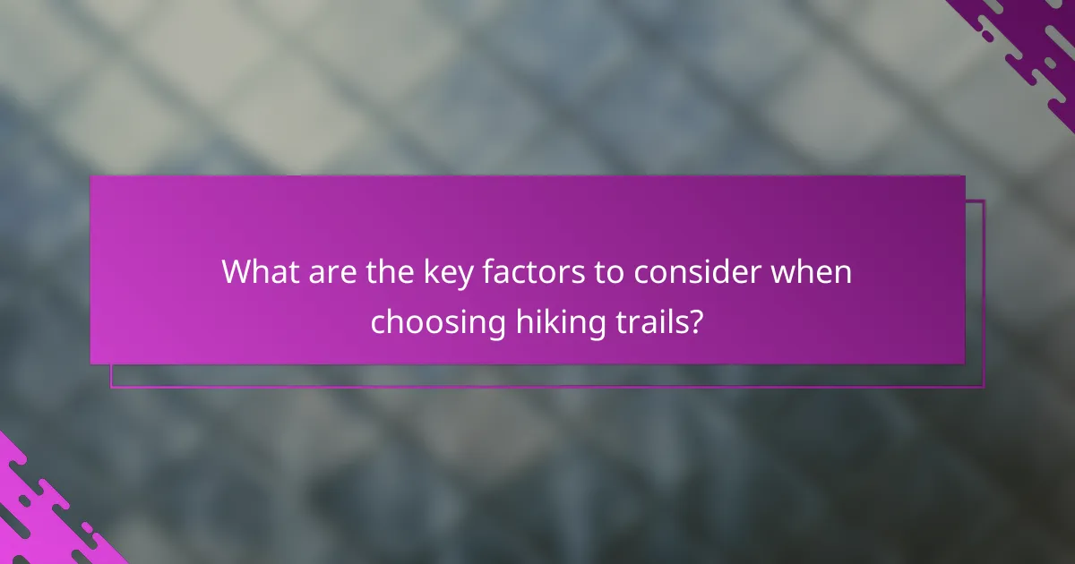 What are the key factors to consider when choosing hiking trails?