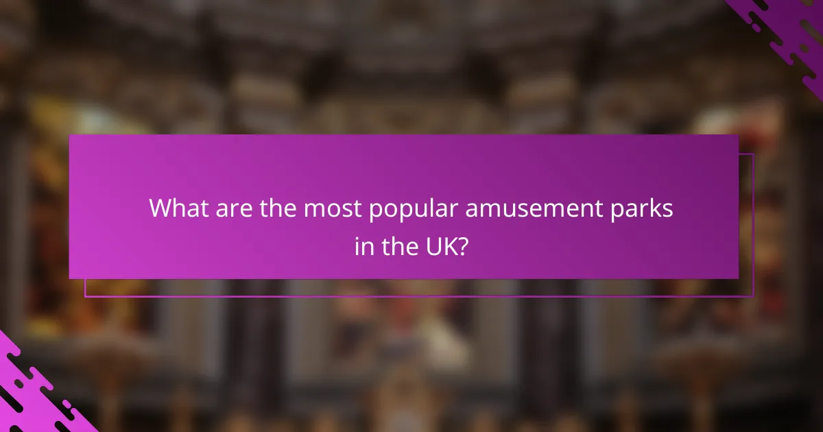 What are the most popular amusement parks in the UK?