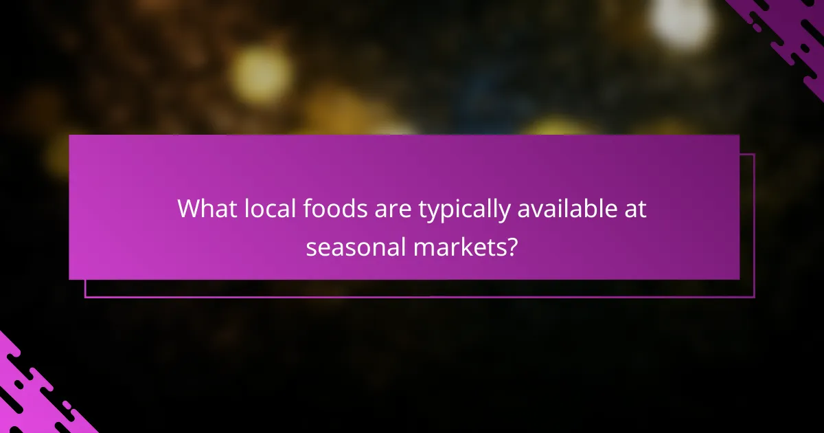 What local foods are typically available at seasonal markets?