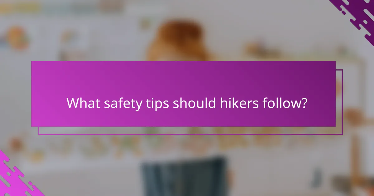 What safety tips should hikers follow?