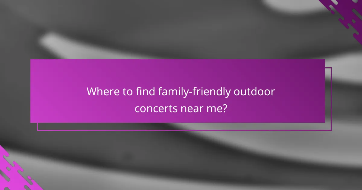 Where to find family-friendly outdoor concerts near me?