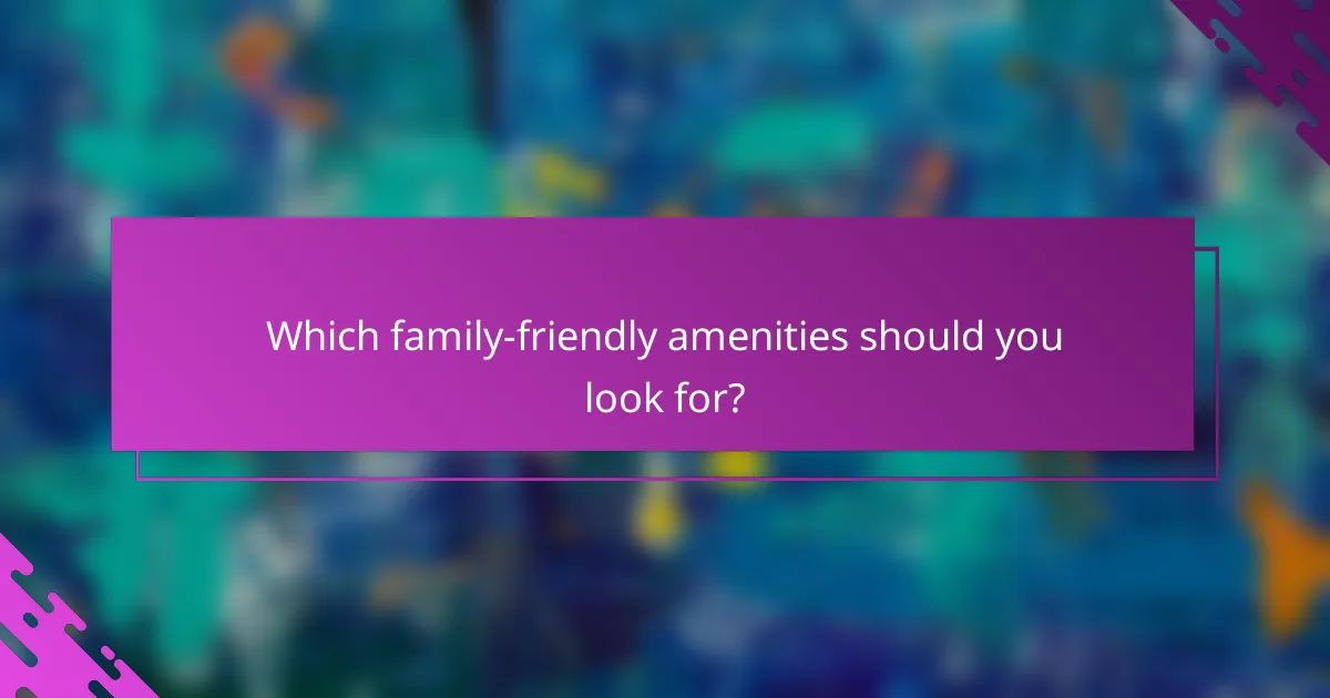 Which family-friendly amenities should you look for?