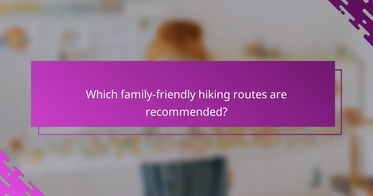Which family-friendly hiking routes are recommended?