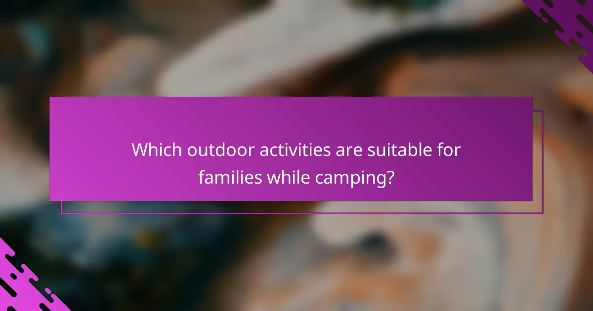 Which outdoor activities are suitable for families while camping?