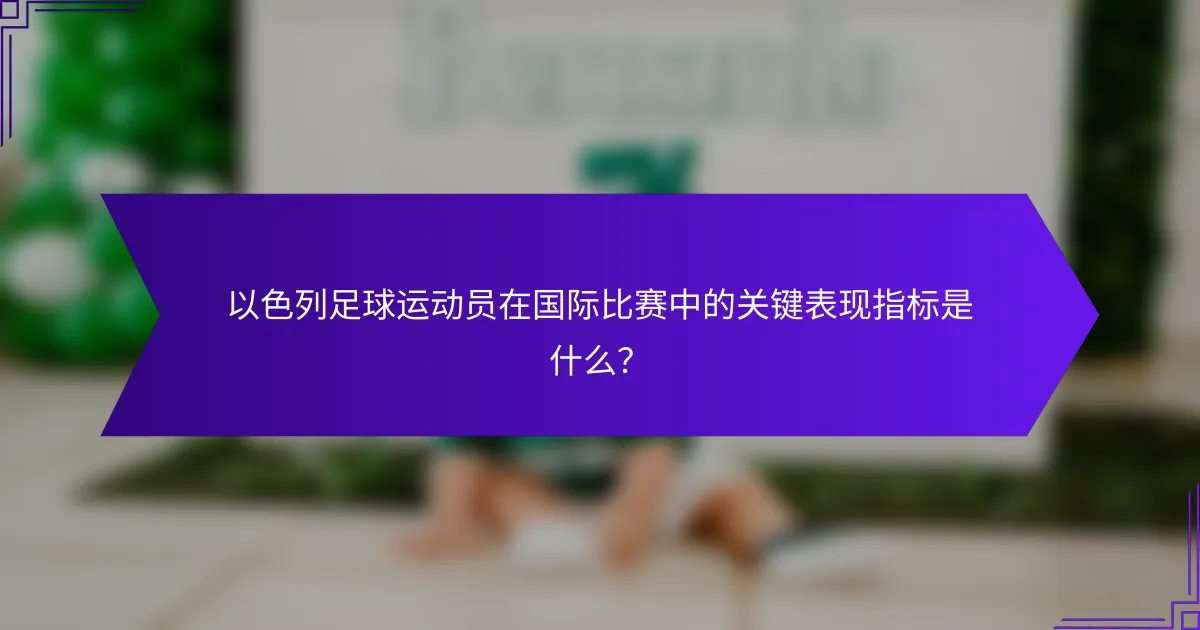 以色列足球运动员在国际比赛中的关键表现指标是什么?