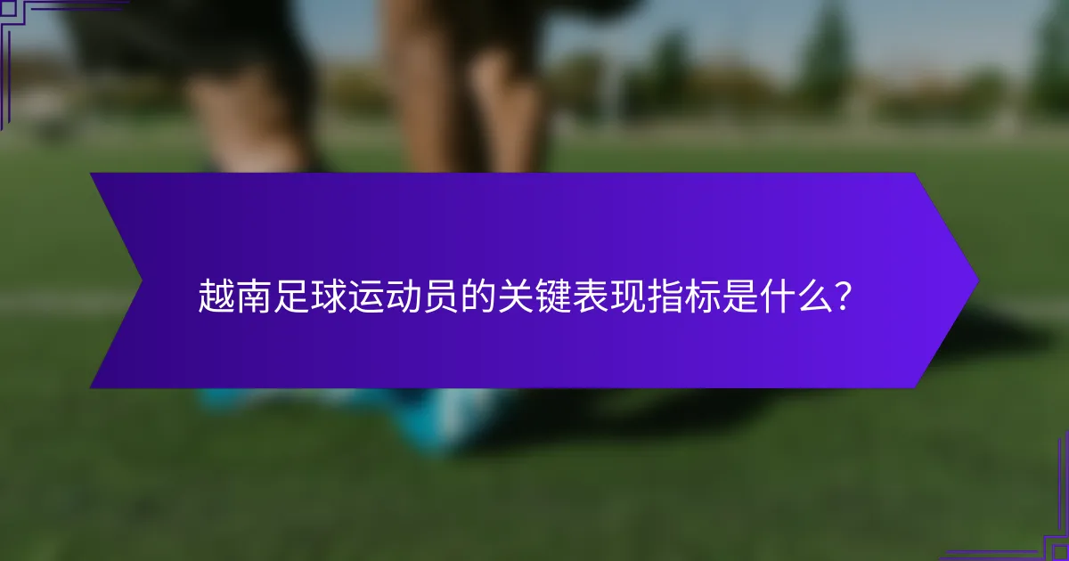 越南足球运动员的关键表现指标是什么？